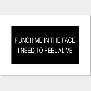 PUNCH ME IN THE FACE I NEED TO FEEL ALIVE Posters and Art
